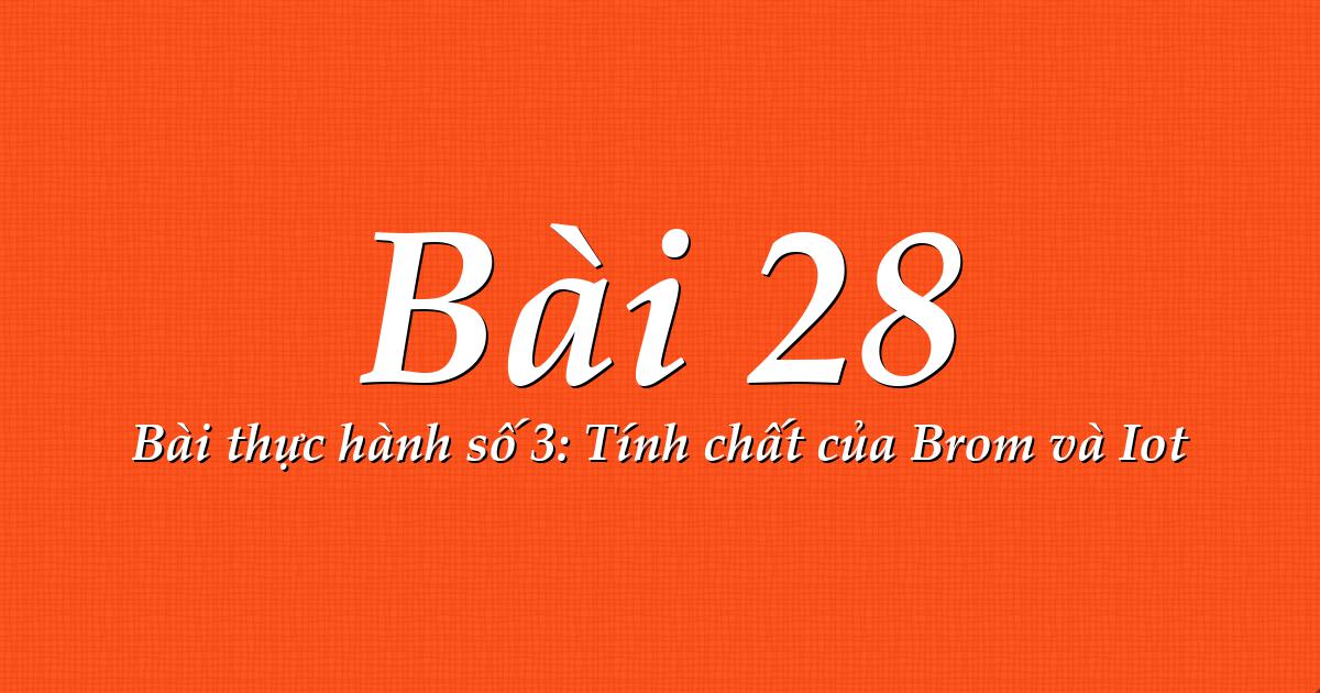 Bai 28 Bai Thực Hanh Số 3 Tinh Chất Của Brom Va Iot Giải Bai Tập Hoa Học Lớp 10 Baitap Me